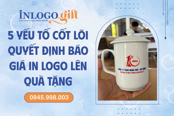 5 Yếu tố cốt lõi quyết định báo giá in logo lên quà tặng