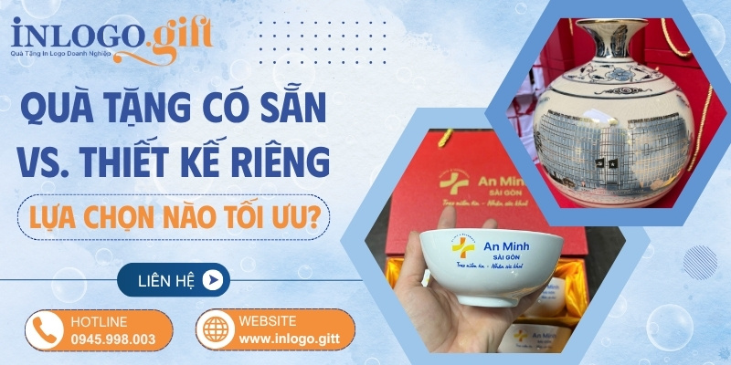 Quà tặng in logo có sẵn vs thiết kế riêng; Lựa chọn nào tối ưu?