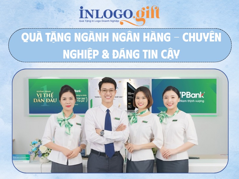 Quà tặng ngành ngân hàng - Chuyên nghiệp & Đáng tin cậy